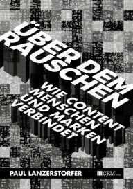 Über dem Rauschen: Wie Content Menschen und Marken verbindet Paul Lanzerstorfer Author