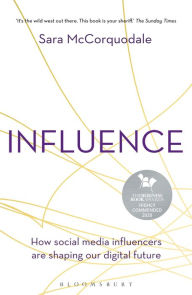 Influence: How social media influencers are shaping our digital future Sara McCorquodale Author