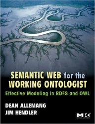 Semantic Web for the Working Ontologist: Effective Modeling in RDFS and OWL Dean Allemang Author