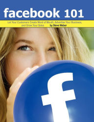 Facebook 101: Let Your Customers Create Word of Mouth, Advertise Your Business, and Grow Your Sales Steve Weber Author