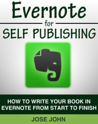 Evernote for Self-Publishing: How to Write Your Book in Evernote from Start to Finish Jose John Author