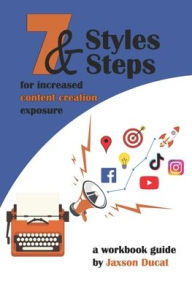 7 Styles & 7 Steps for increased content creation exposure: for increased content creation exposure Jaxson Ducat Author