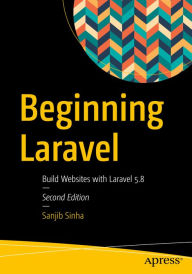 Beginning Laravel: Build Websites with Laravel 5.8 Sanjib Sinha Author