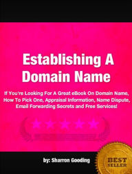 Establishing A Domain Name-If You're Looking For A Great eBook On Domain Name, How To Pick One, Appraisal Information, Name Dispute, Email Forwarding