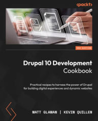 Drupal 10 Development Cookbook: Practical recipes to harness the power of Drupal for building digital experiences and dynamic websites Matt Glaman Aut