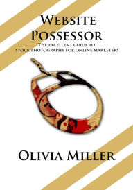 Website Possessor: The excellent guide to stock photography for online marketers Olivia Miller Author