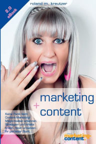 marketing + content: Keine Panik beim Start ins Content Marketing!: Möglichkeiten erkennen, Inhalte finden, konzipieren, strukturieren und optimieren