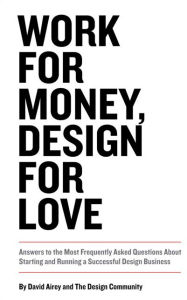 Work for Money, Design for Love: Answers to the Most Frequently Asked Questions About Starting and Running a Successful Design Business David Airey Au