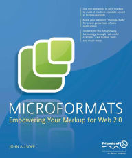 Microformats: Empowering Your Markup for Web 2.0 John Allsopp Author