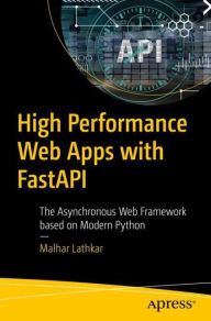 High-Performance Web Apps with FastAPI: The Asynchronous Web Framework Based on Modern Python Malhar Lathkar Author