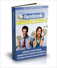 Facebook Marketing Extreme - Harness The Extreme Marketing Power Of Facebook To Make Massive Online Profits Dawn Publishing Editor