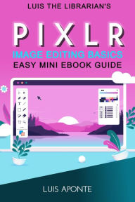 Pixlr Image Editing Basics Luis Aponte Author