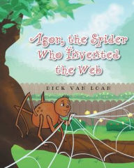 Agor, The Spider Who Invented the Web Dick Van Loan Author