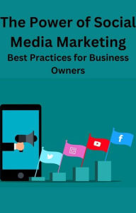 The Power of Social Media Marketing Best Practices for Business Owners AJAY BHARTI Author