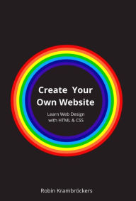 Create Your Own Website: Learn Web Design with HTML & CSS Robin Krambröckers Author