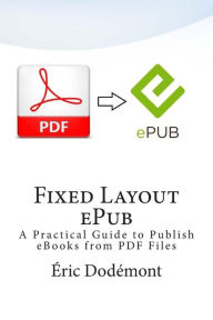 Fixed Layout ePub: A Practical Guide to Publish eBooks from PDF Files Eric Dodémont Author