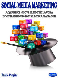Social Media Marketing: Acquisisci Nuovi Clienti e Lavor diventando un Social Media Manager Danilo Cangini Author