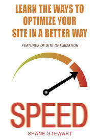Learn the ways to optimize your site in a better way: features of site optimization Shane Stewart Author