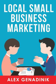 Local Small Business Marketing: Best ways to promote a local business or service Alex Genadinik Author