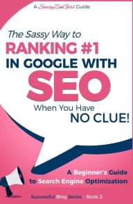 SEO - The Sassy Way of Ranking #1 in Google - when you have NO CLUE!: Beginner's Guide to Search Engine Optimization and Internet Marketing Gundi Gabr