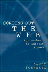 Sorting Out the Web: Approaches to Subject Access Candy Schwartz Author