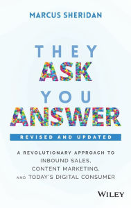 They Ask, You Answer: A Revolutionary Approach to Inbound Sales, Content Marketing, and Today's Digital Consumer Marcus Sheridan Author