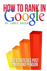 How to Rank in Google: SEO Strategies post Panda and Penguin James Green Author