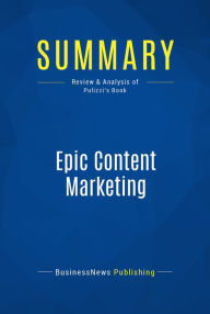Summary: Epic Content Marketing: Review and Analysis of Pulizzi's Book BusinessNews Publishing Author