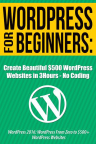Create Beautiful $500 Wordpress Websites in 3 Hours: No Coding Nick Walsh Author