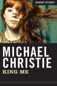King Me: Short Story Michael Christie Author