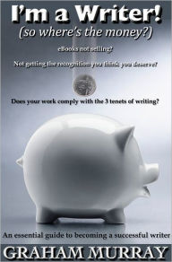 I'm a Writer! (so where's the money?) Graham Murray Author