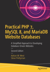 Practical PHP 7, MySQL 8, and MariaDB Website Databases: A Simplified Approach to Developing Database-Driven Websites Adrian W. West Author