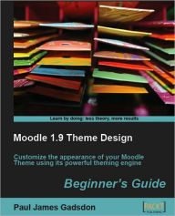 Moodle 1.9 Theme Design: Beginner's Guide Paul James Gadsdon Author