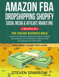 Amazon FBA, Dropshipping Shopify, Social Media & Affiliate Marketing: The Online Business Bible - Make a Passive Income Fortune by Taking Advantage of