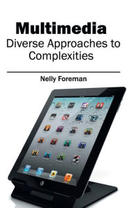Multimedia: Diverse Approaches to Complexities Nelly Foreman Editor