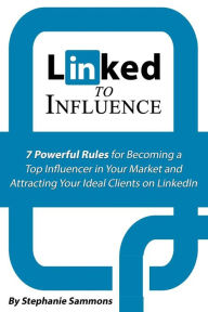 Linked to Influence: 7 Powerful Rules for Becoming a Top Influencer in Your Market and Attracting Your Ideal Clients on LinkedIn Stephanie Sammons Aut