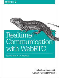 Real-Time Communication with WebRTC: Peer-to-Peer in the Browser Salvatore Loreto Author