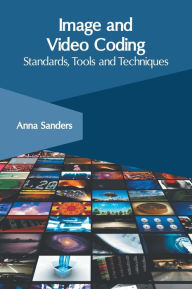 Image and Video Coding: Standards, Tools and Techniques Anna Sanders Editor