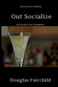 Out Socialize: Out Socialize Your Competition Douglas Fairchild Author