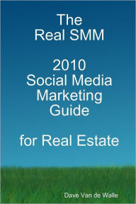 The Real Smm 2010 Social Media Marketing Guide for Real Estate Dave Van de Walle Author
