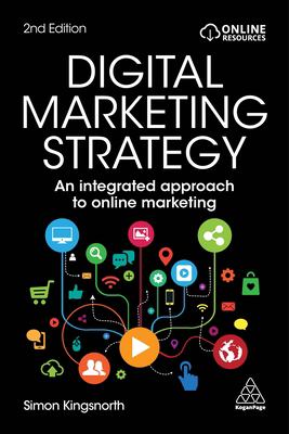 Digital Marketing Strategy : An Integrated Approach to Online Marketing by Simon Kingsnorth