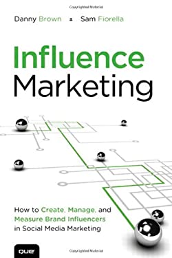 Influence Marketing : How to Create, Manage, and Measure Brand Influencers in Social Media Marketing by Danny, Fiorella, Sam Brown