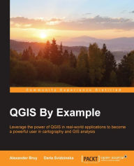 QGIS By Example: Leverage the power of QGIS in real-world applications to become a powerful user in cartography and GIS analysis Alexander Bruy Author