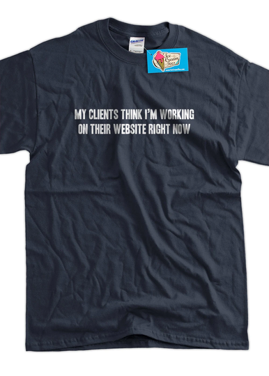 Clients Think I'm Working On Their Website Screen Printed T-Shirt Mens Ladies Womens Youth Funny Geek Computer Web Design Blog Internet