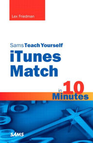 Sams Teach Yourself iTunes Match in 10 Minutes Lex Friedman Author