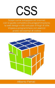 CSS: Scopri come sviluppare siti internet con la guida completa alla programmazione, la web design e allo sviluppo di fogli di stile. Impara a program