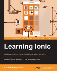 Learning Ionic: Build real-time and hybrid mobile applications with Ionic Arvind Ravulavaru Author