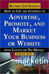 How To Use The Internet To Advertise, Promote, And Market Your Business Or Website with Little Or No Money Bruce Brown Author