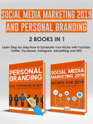 Social Media Marketing 2019 and Personal Branding 2 Books in 1: Learn Step-by-Step How to Dominate Yuor Niche with YouTube, Twitter, Facebook, Instagr