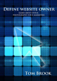 Define website owner: Learn about stock photography for e-marketers Tom Brook Author
